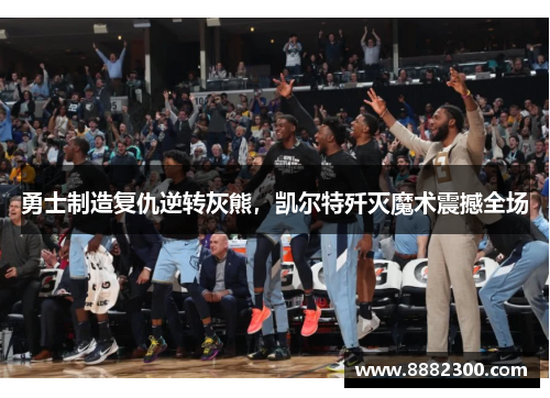 勇士制造复仇逆转灰熊，凯尔特歼灭魔术震撼全场
