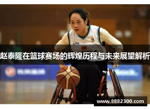 赵泰隆在篮球赛场的辉煌历程与未来展望解析