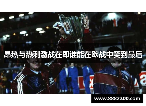 昂热与热刺激战在即谁能在欧战中笑到最后