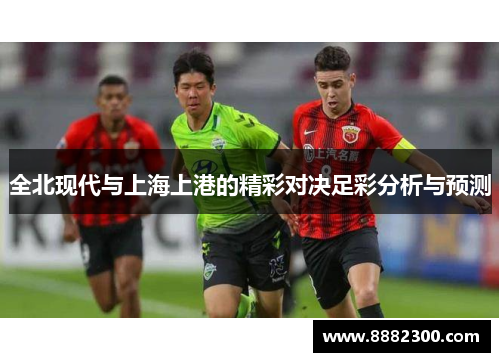 全北现代与上海上港的精彩对决足彩分析与预测